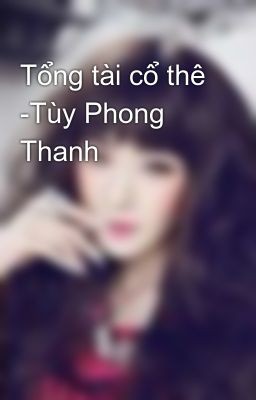 Tổng tài cổ thê -Tùy Phong Thanh