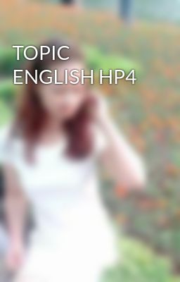 TOPIC ENGLISH HP4