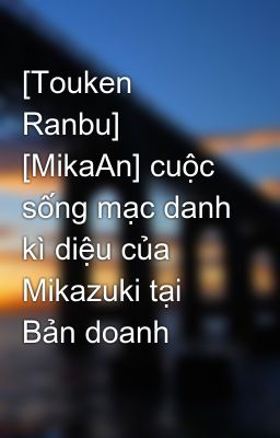 [Touken Ranbu] [MikaAn] cuộc sống mạc danh kì diệu của Mikazuki tại Bản doanh