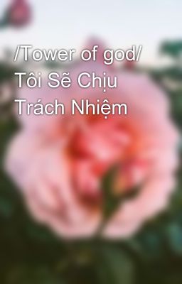 /Tower of god/ Tôi Sẽ Chịu Trách Nhiệm