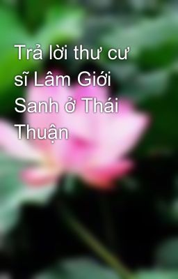 Trả lời thư cư sĩ Lâm Giới Sanh ở Thái Thuận