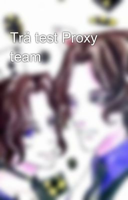 Trả test Proxy team