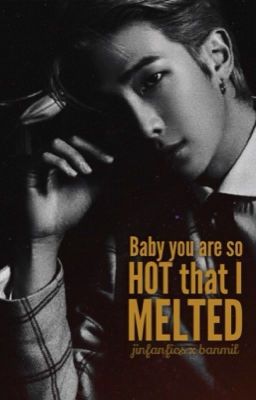 [TRANS] Baby you are so HOT that I MELTED 