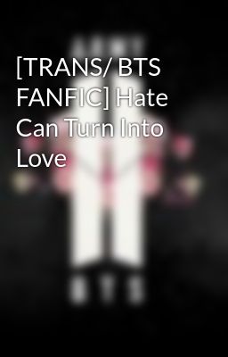 [TRANS/ BTS FANFIC] Hate Can Turn Into Love