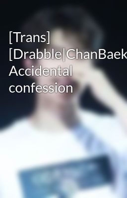 [Trans] [Drabble|ChanBaek] Accidental confession