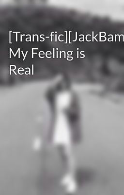 [Trans-fic][JackBam] My Feeling is Real