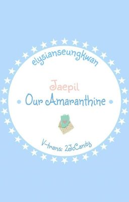 [Trans-fic][Jaepil] Our Amaranthine