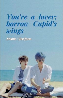 [Trans fic - Nomin/JenJaem] You're a lover; borrow Cupid's wings