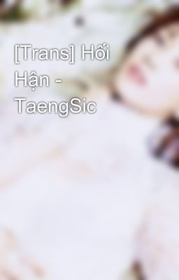 [Trans] Hối Hận - TaengSic