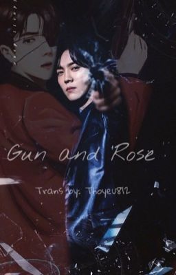 [TRANS/HunHan] Gun and rose phần I + II [Long fic/ Cảnh đốc/Cường- Cường]