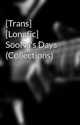 [Trans] [Longfic] SooNa's Days (Collections)
