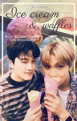 [Trans|MarkHyuck] Ice cream and waffles