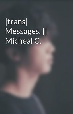|trans| Messages. || Micheal C. 