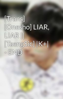[Trans] [Onesho] LIAR, LIAR || [TaengSic] |K+| - END