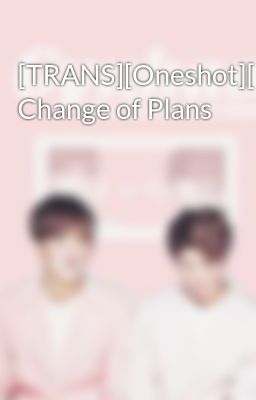 [TRANS][Oneshot][GyuHao] Change of Plans