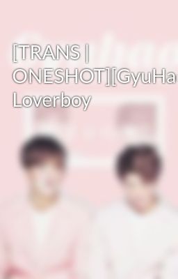 [TRANS | ONESHOT][GyuHao] Loverboy
