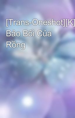 [Trans-Oneshot][K][KrisTao] Bảo Bối Của Rồng