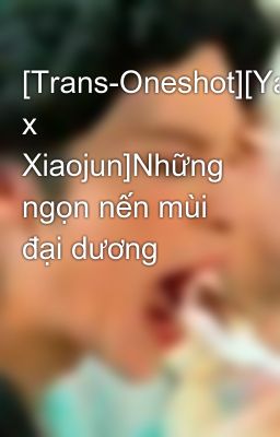 [Trans-Oneshot][Yangyang x Xiaojun]Những ngọn nến mùi đại dương