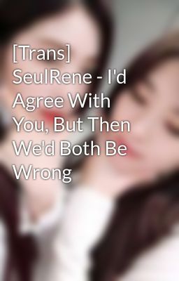 [Trans] SeulRene - I'd Agree With You, But Then We'd Both Be Wrong