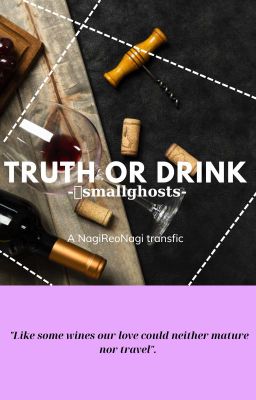 [TRANSFIC] [NAGIREONAGI] Truth or Drink- smallghosts