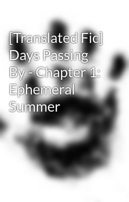 [Translated Fic] Days Passing By - Chapter 1: Ephemeral Summer