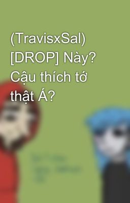 (TravisxSal) [DROP] Này? Cậu thích tớ thật Á? 
