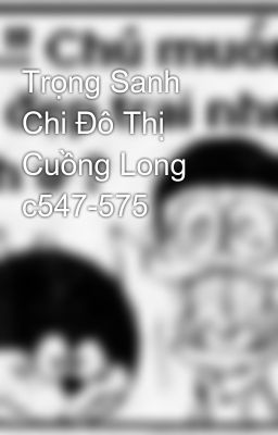 Trọng Sanh Chi Đô Thị Cuồng Long c547-575