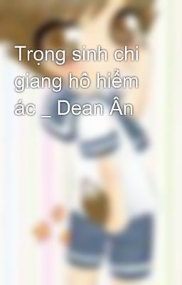 Trọng sinh chi giang hồ hiểm ác _ Dean Ân
