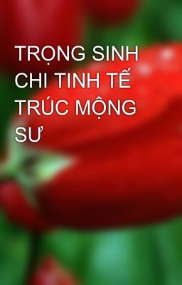 TRỌNG SINH CHI TINH TẾ TRÚC MỘNG SƯ