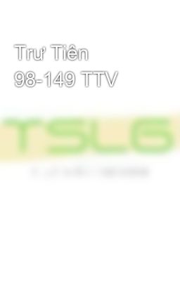 Trư Tiên 98-149 TTV