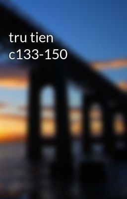 tru tien c133-150