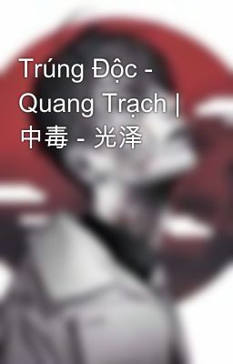 Trúng Độc - Quang Trạch | 中毒 - 光泽