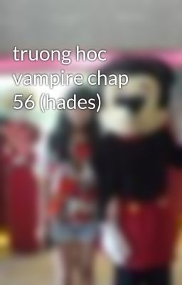 truong hoc vampire chap 56 (hades)