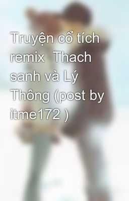 Truyện cổ tích remix  Thach sanh và Lý Thông (post by itme172 )