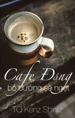 [Truyện Ngắn] Café Đắng Bỏ Đường Sẽ Ngọt