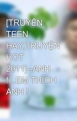 [TRUYỆN TEEN HAY,TRUYỆN HOT 2011]--ANH !...EM THÍCH ANH !