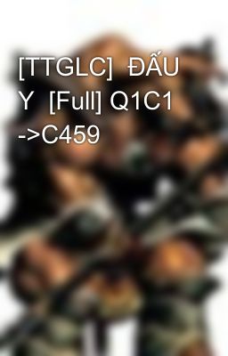 [TTGLC]  ĐẤU Y  [Full] Q1C1 ->C459