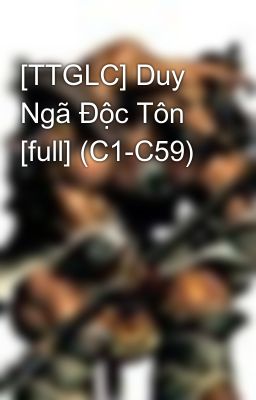 [TTGLC] Duy Ngã Độc Tôn [full] (C1-C59)