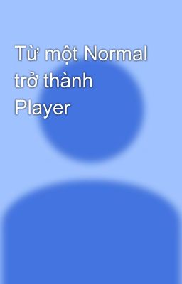 Từ một Normal trở thành Player