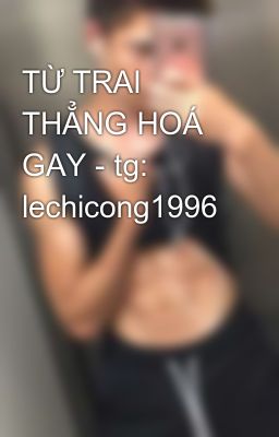 TỪ TRAI THẲNG HOÁ GAY - tg: lechicong1996