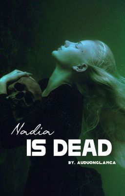 [Tự Viết - Girl Love] [Stories] Nadia Is Dead? - Âu Dương Lam Ca