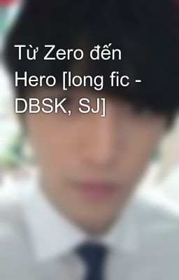 Từ Zero đến Hero [long fic - DBSK, SJ]