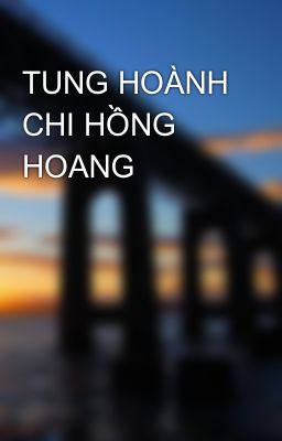 TUNG HOÀNH CHI HỒNG HOANG