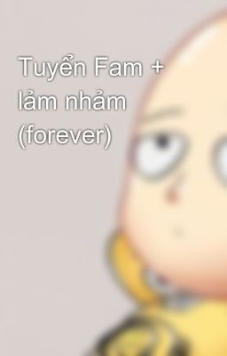 Tuyển Fam + lảm nhảm (forever)
