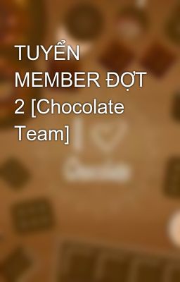TUYỂN MEMBER ĐỢT 2 [Chocolate Team]