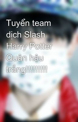 Tuyển team dịch Slash Harry Potter Quân hậu trắng!!!!!!!!!