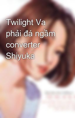 Twilight Va phải đá ngầm converter Shiyuka
