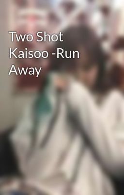 Two Shot Kaisoo -Run Away
