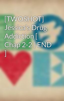 [TWOSHOT] Jessica's Drug Addiction [ Chap 2-2 | END ]