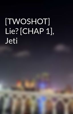 [TWOSHOT] Lie? [CHAP 1], Jeti